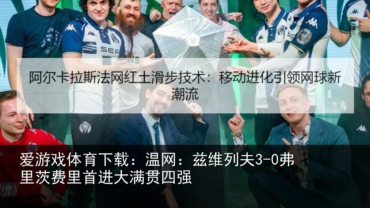 爱游戏体育下载：温网相关情况里首进大满贯四强