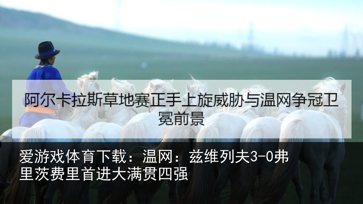 爱游戏体育下载：温网：兹维列夫3-0弗里茨费里首进大满贯四强