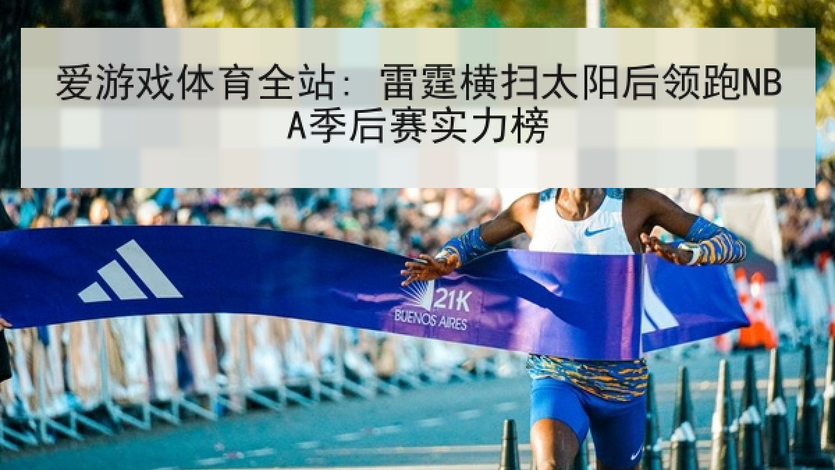 爱游戏体育全站: 雷霆横扫太阳后领跑NBA季后赛实力榜