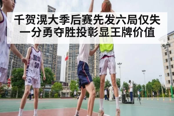 千贺滉大季后赛先发六局仅失一分勇夺胜投彰显王牌价值